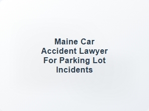 Maine Car Accident Lawyer for Parking Lot Incidents
