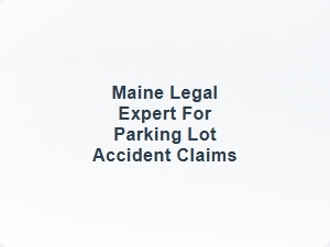 Maine Legal Expert for Parking Lot Accident Claims