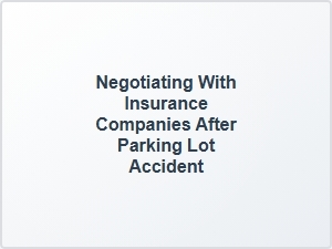 Negotiating with Insurance Companies After a Parking Lot Accident