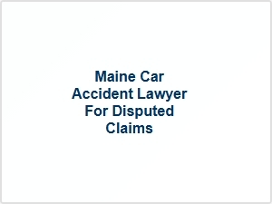 Maine Car Accident Lawyer for Disputed Claims
