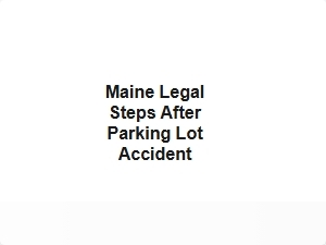Maine Legal Steps After Parking Lot Accident