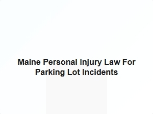Maine Personal Injury Law for Parking Lot Incidents